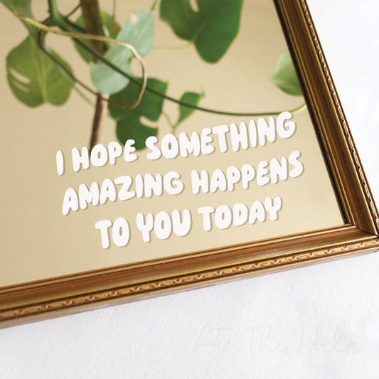 "I Hope Something Amazing Happens To You Today" Affirmation Mirror Decal