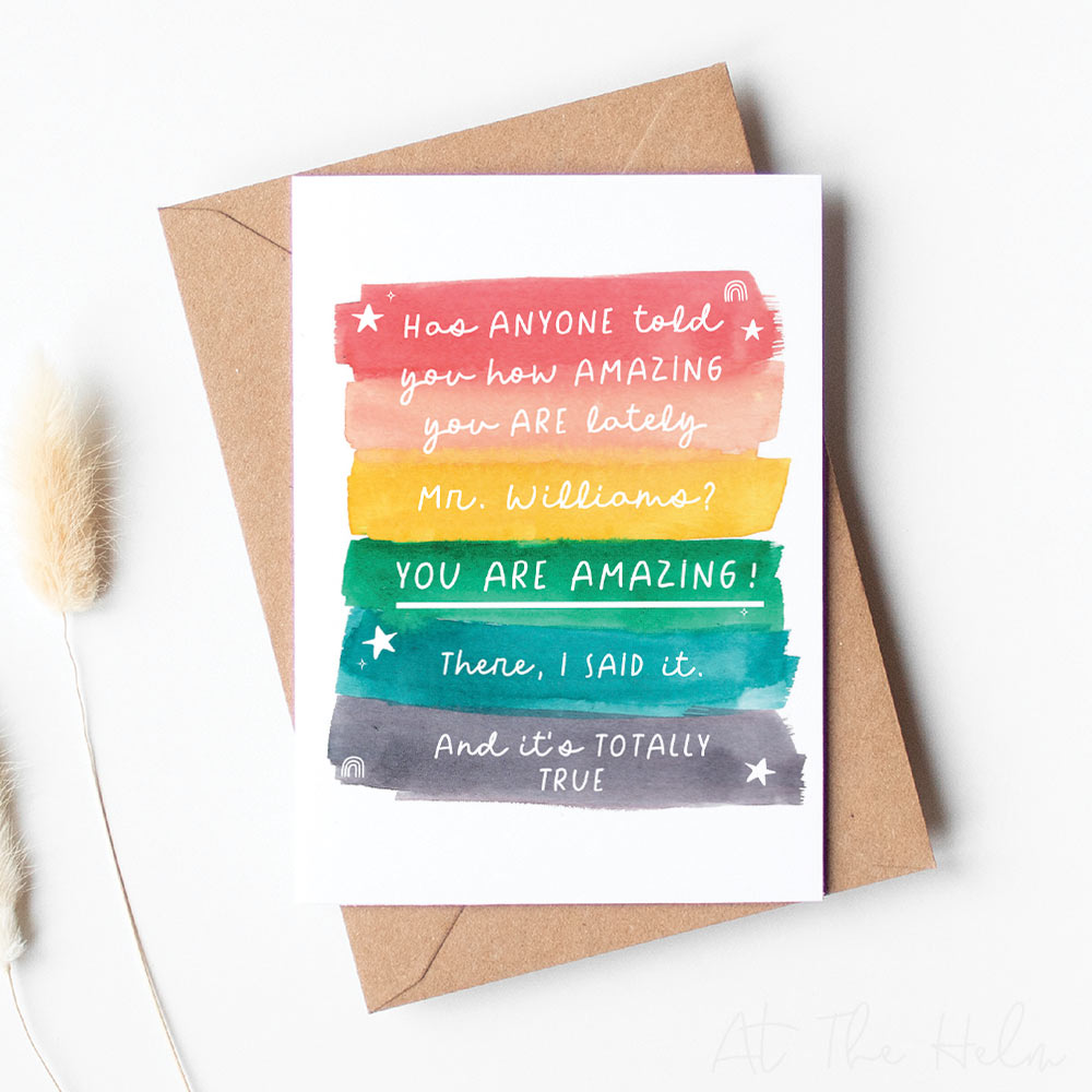 Personalised greeting card that reads "has anyone told you how amazing you are lately Mr. Williams? YOU ARE AMAZING! There, I said it. And it's totally true". - Greeting cards from At The Helm.