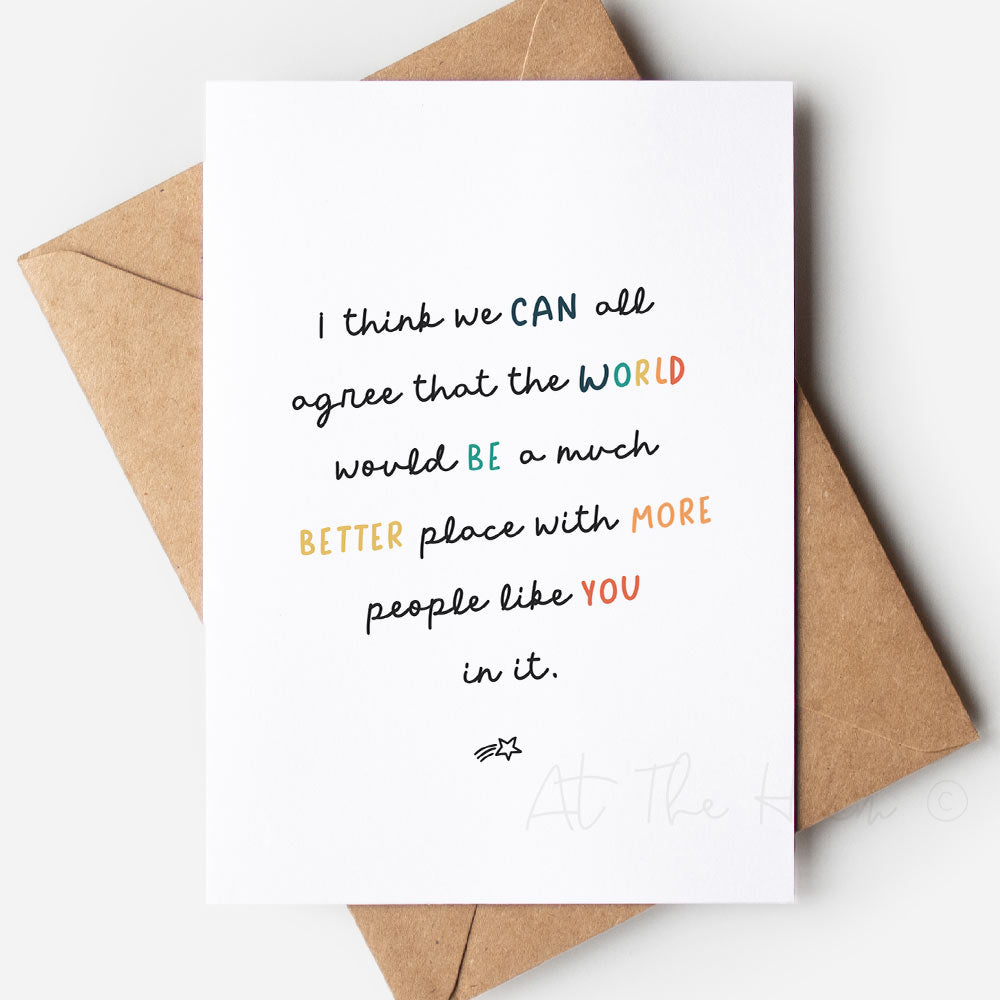 White greeting card with black text that reads "I think we can all agree that the world would be a much better place with more people like you in it" - At The Helm NZ